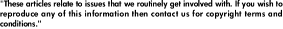 "These articles relate to issues that we routinely get involved with. If you wish to reproduce any of this information then contact us for copyright terms and conditions."